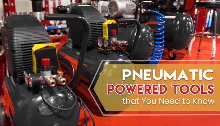 PNEUMATIC Powered Tools that You Need to Know