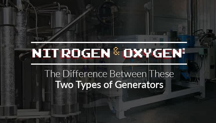 Nitrogen & Oxygen: The Difference Between These Two Types of Generators