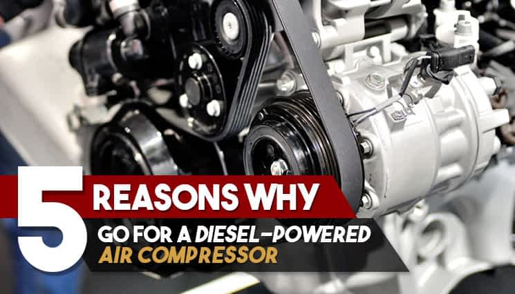 5 Reasons Why Go for a Diesel-Powered Air Compressor